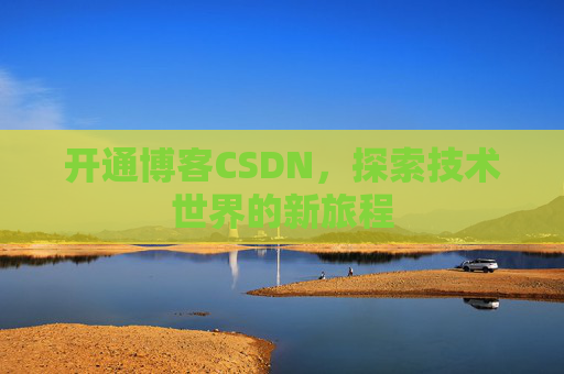 开通博客CSDN，探索技术世界的新旅程